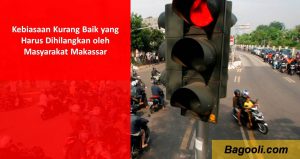 Kebiasaan Kurang Baik yang Harus Dihilangkan oleh Masyarakat Makassar Kebiasaan Kurang Baik yang Harus Dihilangkan oleh Masyarakat Makassar