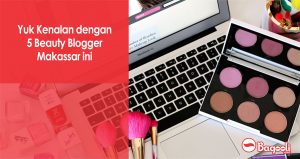 Yuk Kenalan dengan 5 Beauty Blogger Makassar ini